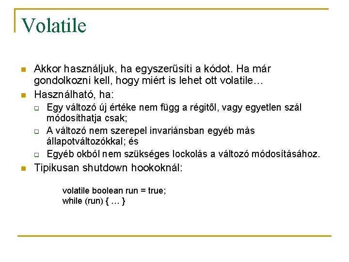 Volatile n n Akkor használjuk, ha egyszerűsíti a kódot. Ha már gondolkozni kell, hogy