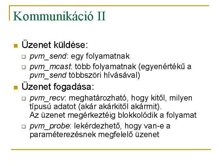 Kommunikáció II n Üzenet küldése: q q n pvm_send: egy folyamatnak pvm_mcast: több folyamatnak