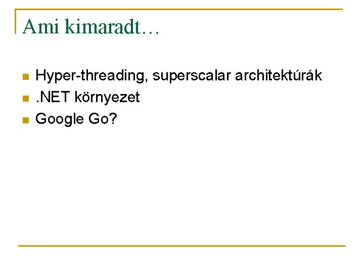 Ami kimaradt… n n n Hyper-threading, superscalar architektúrák. NET környezet Google Go? Ami kimaradt… n n n Hyper-threading, superscalar architektúrák. NET környezet Google Go?