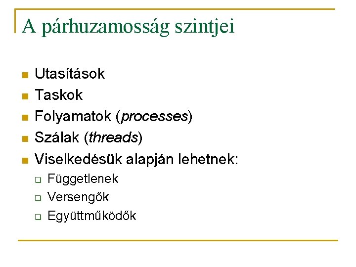 A párhuzamosság szintjei n n n Utasítások Taskok Folyamatok (processes) Szálak (threads) Viselkedésük alapján