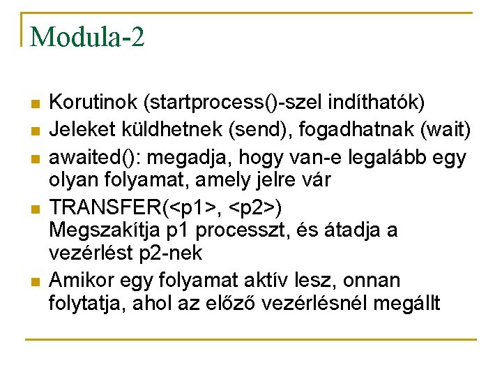 Modula-2 n n n Korutinok (startprocess()-szel indíthatók) Jeleket küldhetnek (send), fogadhatnak (wait) awaited(): megadja,