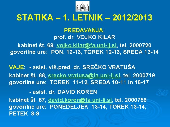 STATIKA – 1. LETNIK – 2012/2013 PREDAVANJA: prof. dr. VOJKO KILAR kabinet št. 68,