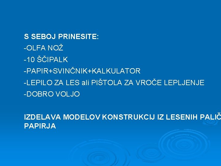 S SEBOJ PRINESITE: -OLFA NOŽ -10 ŠČIPALK -PAPIR+SVINČNIK+KALKULATOR -LEPILO ZA LES ali PIŠTOLA ZA