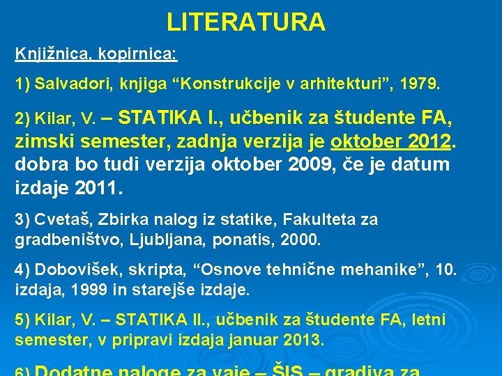 LITERATURA Knjižnica, kopirnica: 1) Salvadori, knjiga “Konstrukcije v arhitekturi”, 1979. 2) Kilar, V. –
