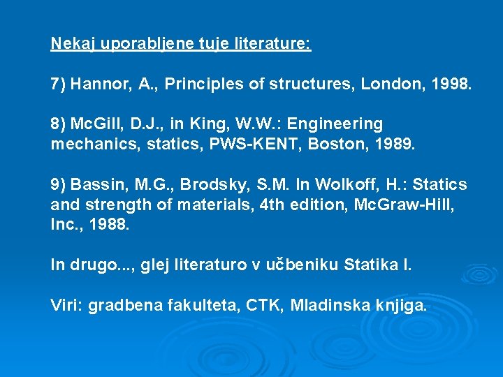 Nekaj uporabljene tuje literature: 7) Hannor, A. , Principles of structures, London, 1998. 8)