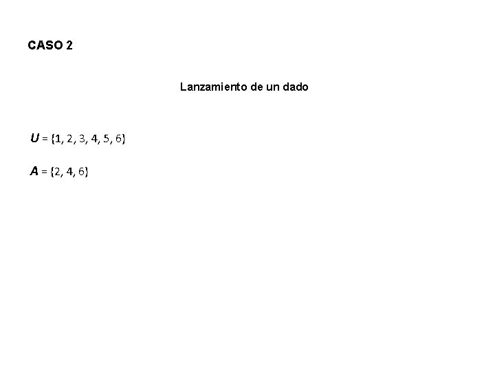 CASO 2 Lanzamiento de un dado U = {1, 2, 3, 4, 5, 6}