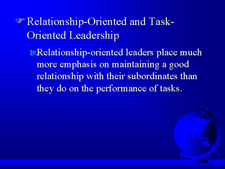 F Relationship-Oriented and Task. Oriented Leadership Relationship-oriented leaders place much more emphasis on maintaining