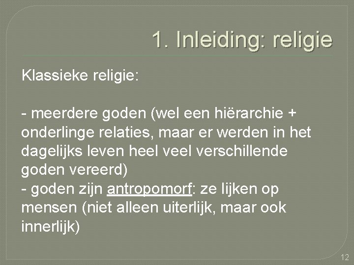 1. Inleiding: religie Klassieke religie: - meerdere goden (wel een hiërarchie + onderlinge relaties,