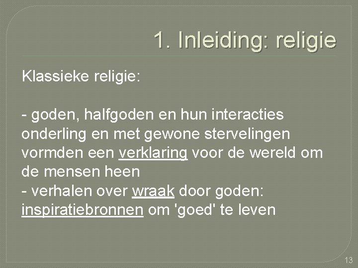 1. Inleiding: religie Klassieke religie: - goden, halfgoden en hun interacties onderling en met