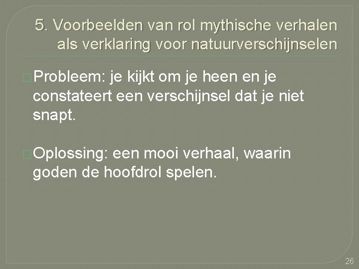 5. Voorbeelden van rol mythische verhalen als verklaring voor natuurverschijnselen �Probleem: je kijkt om