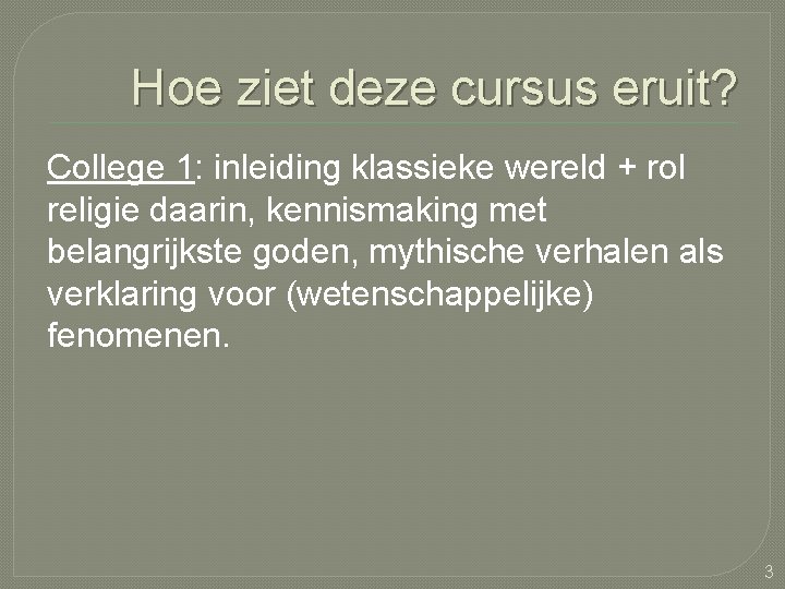 Hoe ziet deze cursus eruit? College 1: inleiding klassieke wereld + rol religie daarin,