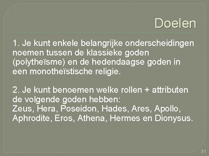 Doelen 1. Je kunt enkele belangrijke onderscheidingen noemen tussen de klassieke goden (polytheïsme) en