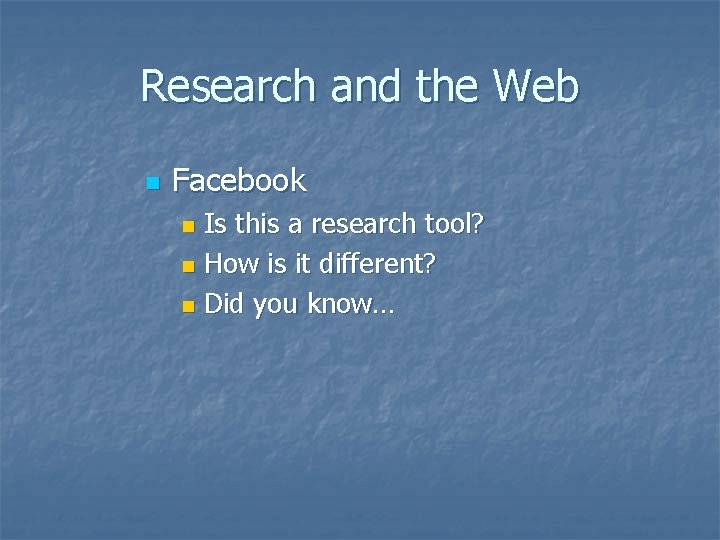 Research and the Web n Facebook Is this a research tool? n How is