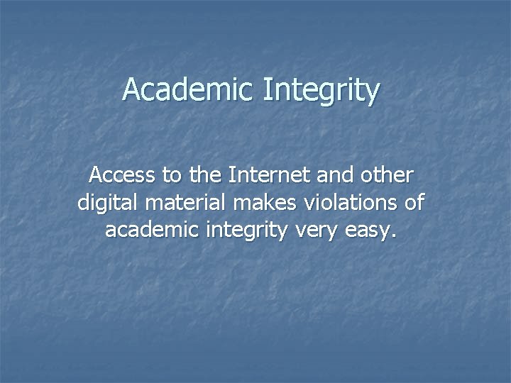 Academic Integrity Access to the Internet and other digital material makes violations of academic