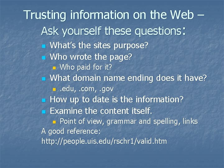 Trusting information on the Web – Ask yourself these questions: n n What’s the