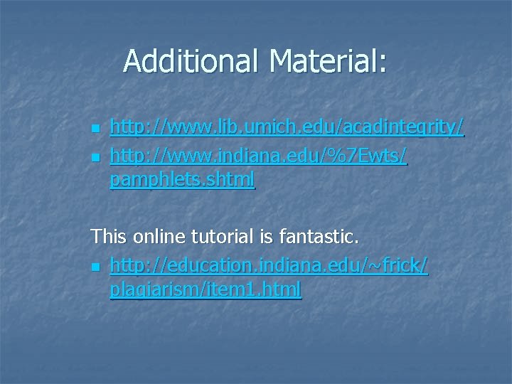 Additional Material: n n http: //www. lib. umich. edu/acadintegrity/ http: //www. indiana. edu/%7 Ewts/