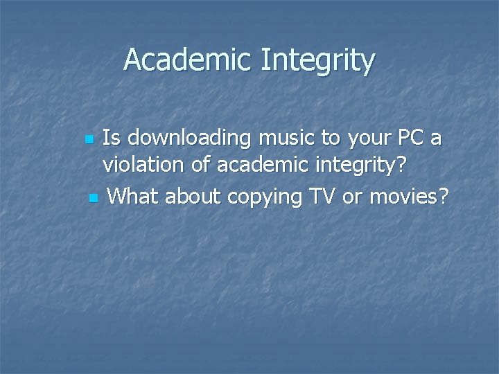 Academic Integrity Is downloading music to your PC a violation of academic integrity? n