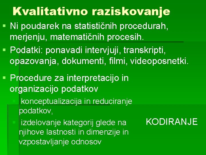 Kvalitativno raziskovanje § Ni poudarek na statističnih procedurah, merjenju, matematičnih procesih. § Podatki: ponavadi