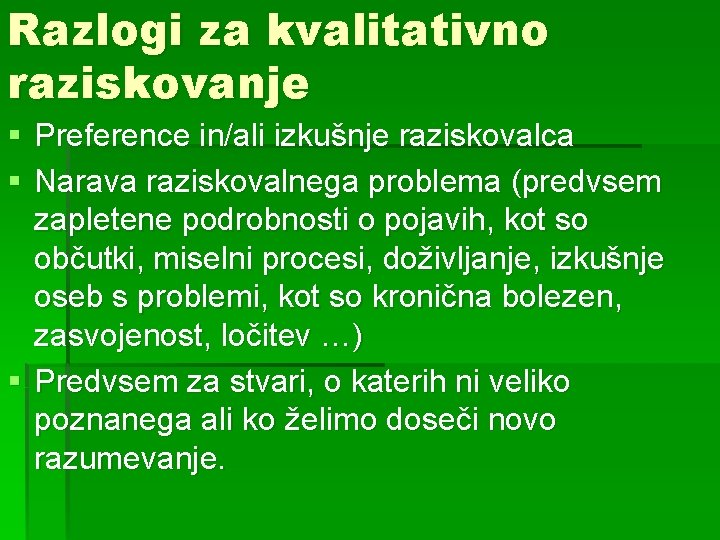 Razlogi za kvalitativno raziskovanje § Preference in/ali izkušnje raziskovalca § Narava raziskovalnega problema (predvsem