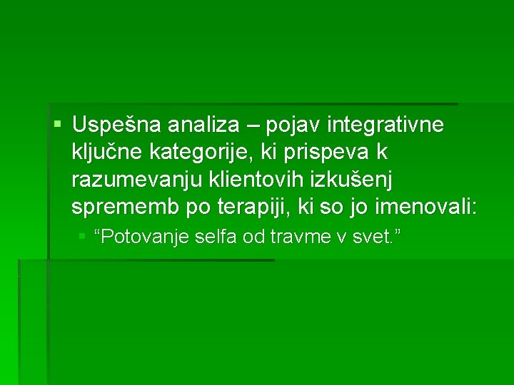 § Uspešna analiza – pojav integrativne ključne kategorije, ki prispeva k razumevanju klientovih izkušenj