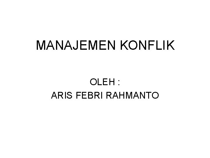 MANAJEMEN KONFLIK OLEH : ARIS FEBRI RAHMANTO 