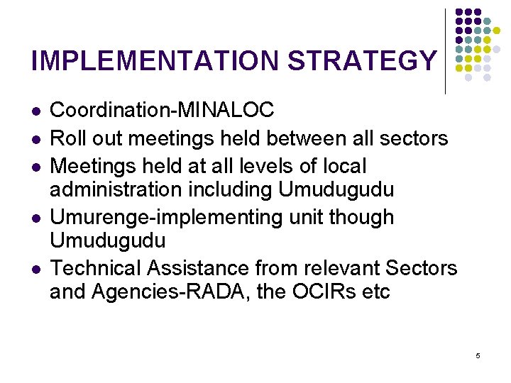 IMPLEMENTATION STRATEGY l l l Coordination-MINALOC Roll out meetings held between all sectors Meetings