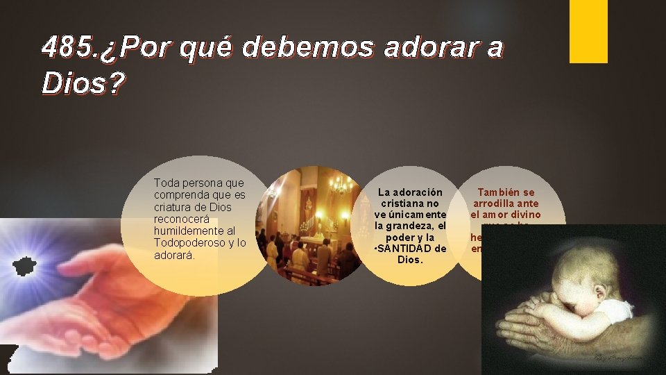 485. ¿Por qué debemos adorar a Dios? Toda persona que comprenda que es criatura