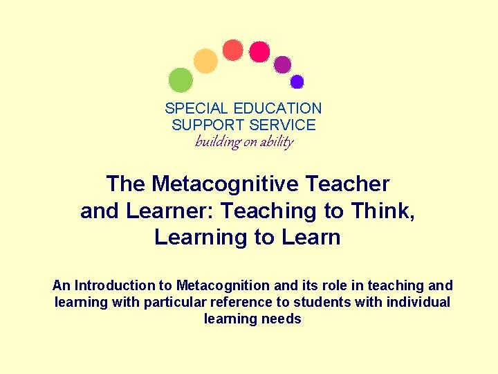 SPECIAL EDUCATION SUPPORT SERVICE building on ability The Metacognitive Teacher and Learner: Teaching to