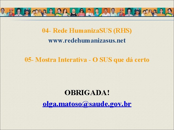 04 - Rede Humaniza. SUS (RHS) www. redehumanizasus. net 05 - Mostra Interativa -
