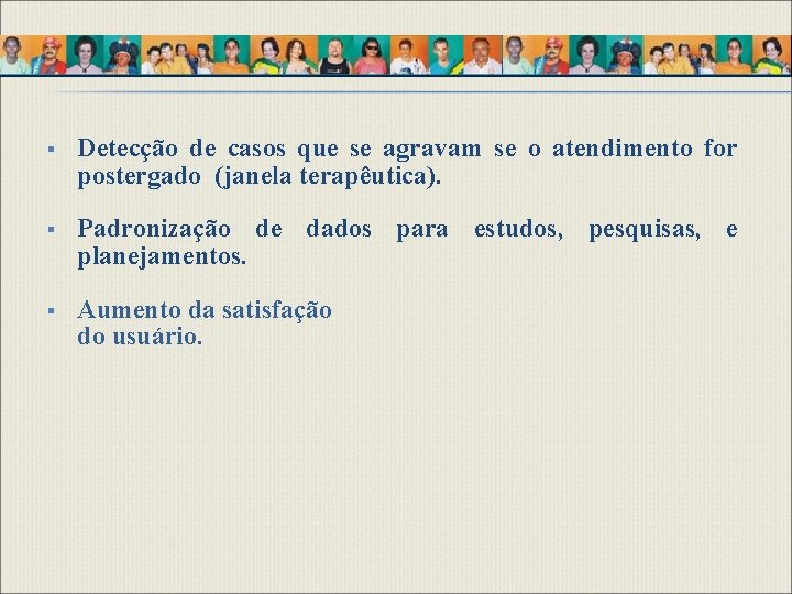 § Detecção de casos que se agravam se o atendimento for postergado (janela terapêutica).