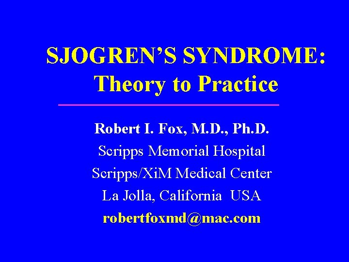 SJOGREN’S SYNDROME: Theory to Practice Robert I. Fox, M. D. , Ph. D. Scripps
