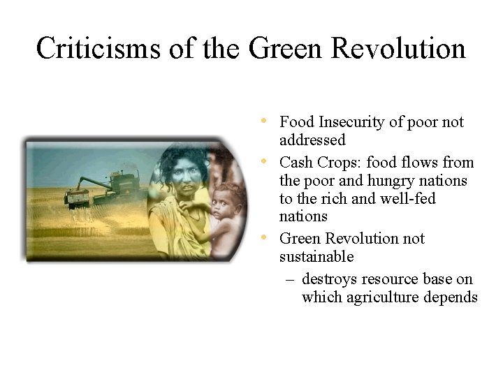 Criticisms of the Green Revolution • Food Insecurity of poor not addressed • Cash