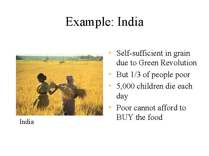 Example: India • Self-sufficient in grain India due to Green Revolution • But 1/3