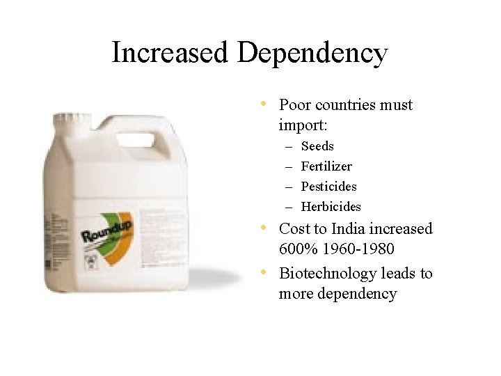 Increased Dependency • Poor countries must import: – – Seeds Fertilizer Pesticides Herbicides •