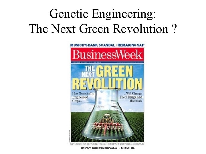 Genetic Engineering: The Next Green Revolution ? http: //www. businessweek. com/1999/99_15/b 3624011. htm 
