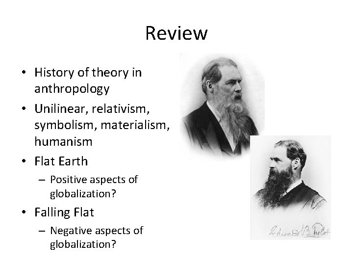 Review • History of theory in anthropology • Unilinear, relativism, symbolism, materialism, humanism •