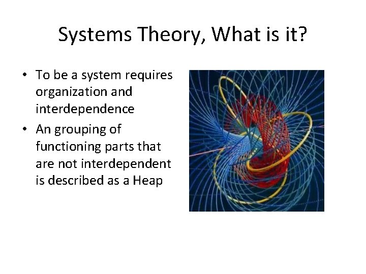Systems Theory, What is it? • To be a system requires organization and interdependence