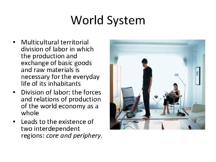 World System • Multicultural territorial division of labor in which the production and exchange
