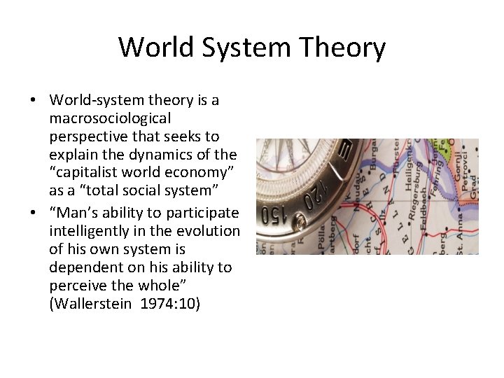 World System Theory • World-system theory is a macrosociological perspective that seeks to explain