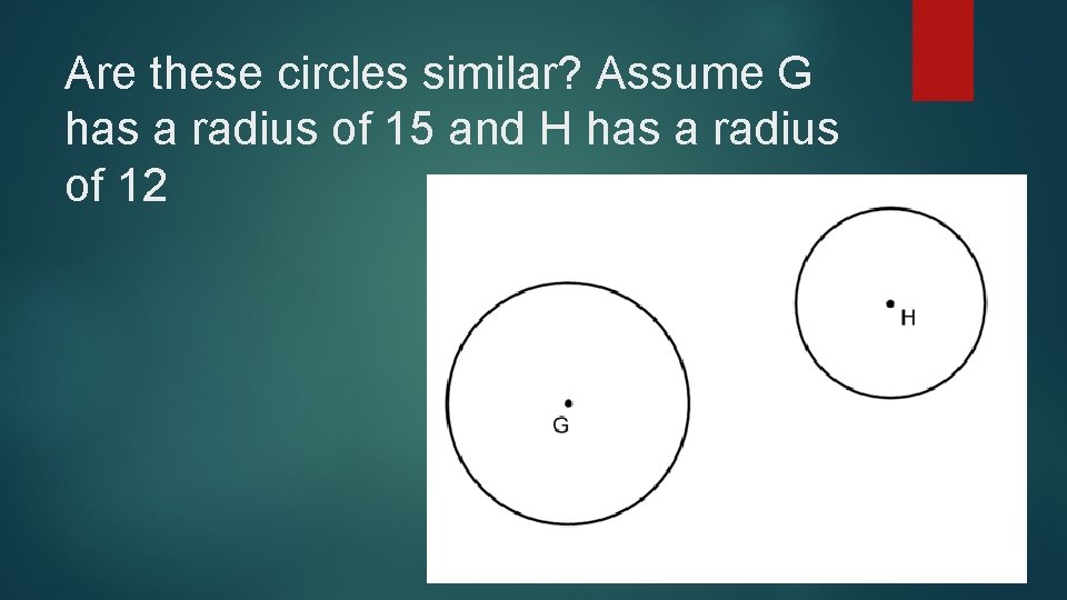 Are these circles similar? Assume G has a radius of 15 and H has