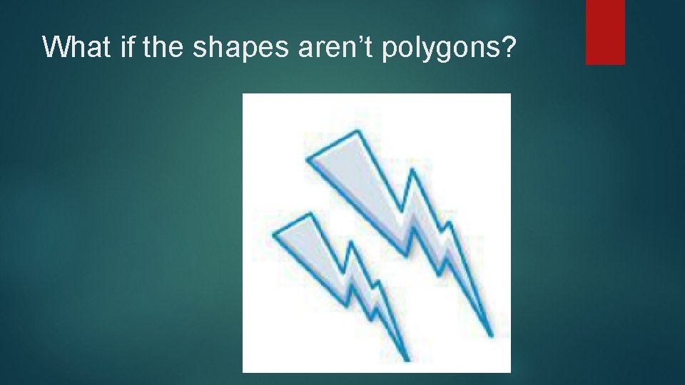 What if the shapes aren’t polygons? 