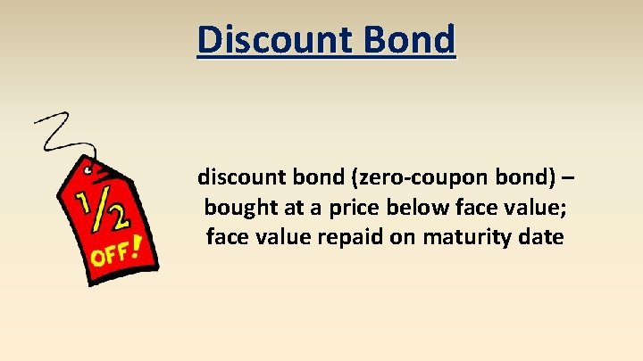 Discount Bond discount bond (zero-coupon bond) – bought at a price below face value;