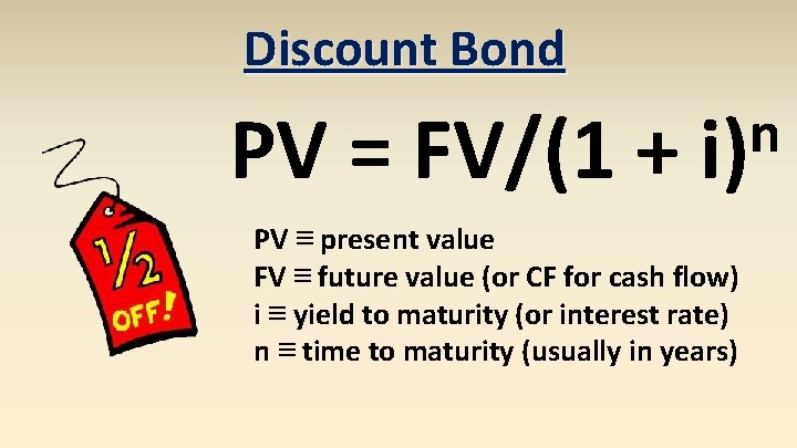 Discount Bond PV = FV/(1 + n i) PV ≡ present value FV ≡