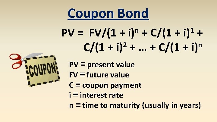 Coupon Bond PV = FV/(1 + i)n + C/(1 + i)1 + C/(1 +