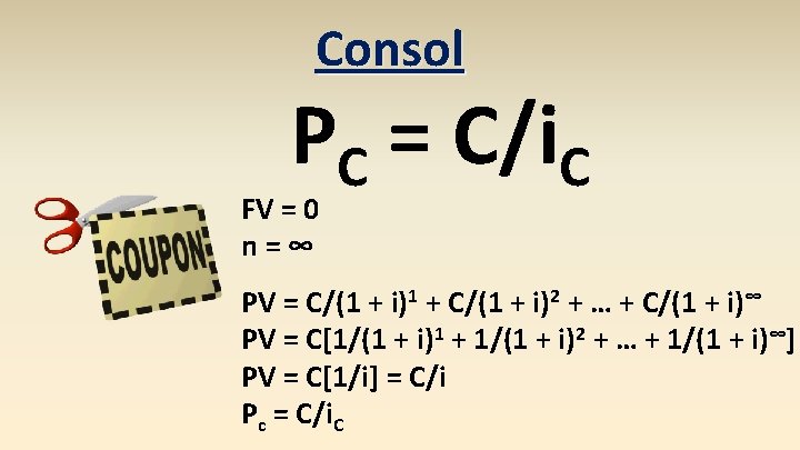 Consol PC = C/i. C FV = 0 n=∞ PV = C/(1 + i)1