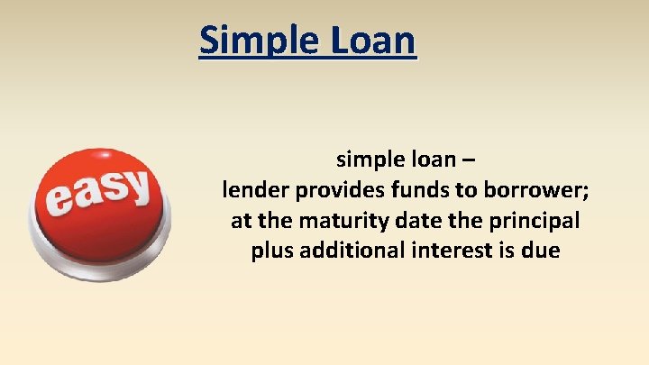 Simple Loan simple loan – lender provides funds to borrower; at the maturity date