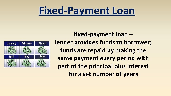 Fixed-Payment Loan fixed-payment loan – lender provides funds to borrower; funds are repaid by