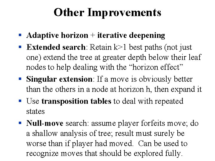 Other Improvements § Adaptive horizon + iterative deepening § Extended search: Retain k>1 best