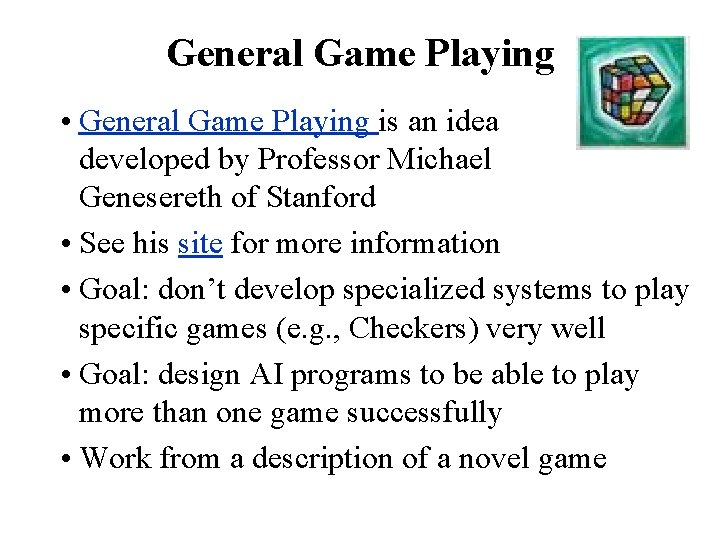 General Game Playing • General Game Playing is an idea developed by Professor Michael