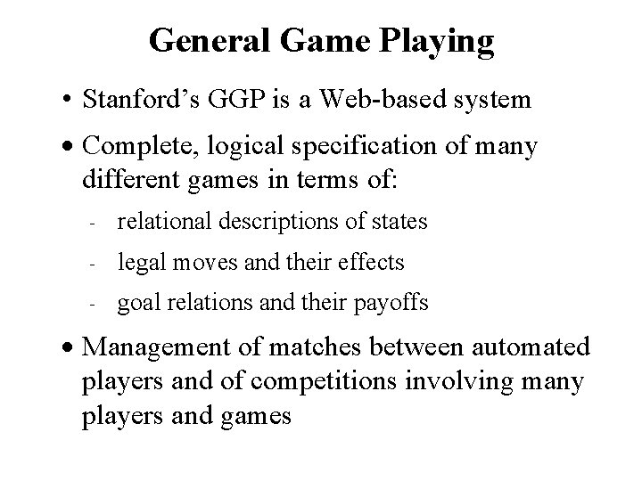 General Game Playing • Stanford’s GGP is a Web-based system · Complete, logical specification